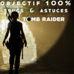 SHADOW OF THE TOMB RAIDER | Trucs et Astuces pour finir le jeu à 100%